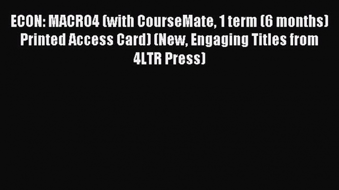 Read ECON: MACRO4 (with CourseMate 1 term (6 months) Printed Access Card) (New Engaging Titles