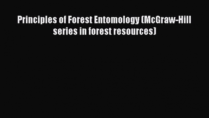 Read Books Principles of Forest Entomology (McGraw-Hill series in forest resources) E-Book