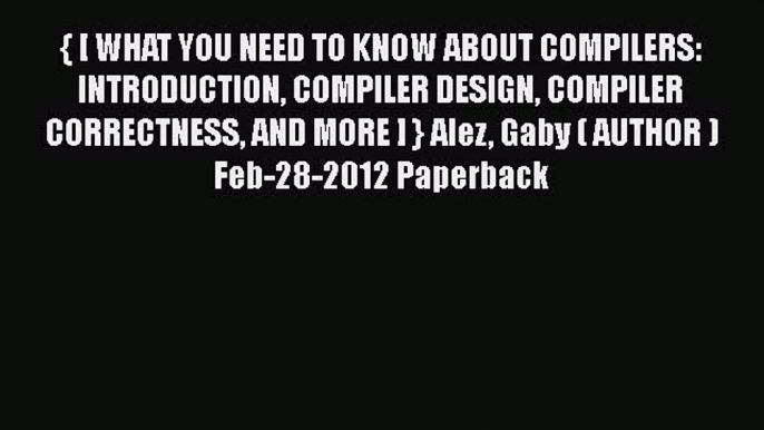 [PDF] { [ WHAT YOU NEED TO KNOW ABOUT COMPILERS: INTRODUCTION COMPILER DESIGN COMPILER CORRECTNESS