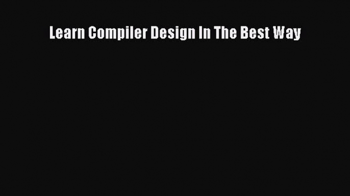 [PDF] Learn Compiler Design In The Best Way [Read]Read Book Learn Compiler Design In The Best