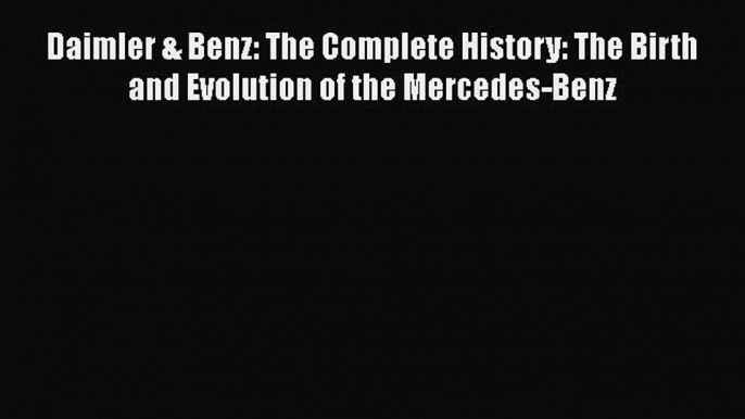 [PDF] Daimler & Benz: The Complete History: The Birth and Evolution of the Mercedes-Benz [Download]