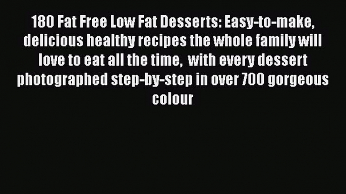 Download 180 Fat Free Low Fat Desserts: Easy-to-make delicious healthy recipes the whole family