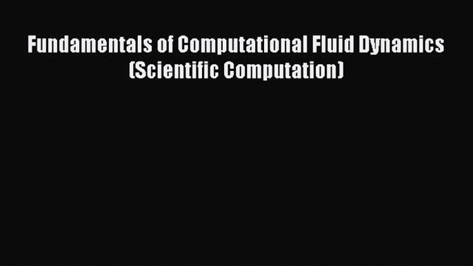 Read Books Fundamentals of Computational Fluid Dynamics (Scientific Computation) ebook textbooks