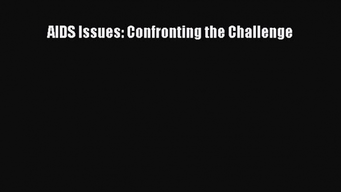 Read AIDS Issues: Confronting the Challenge Ebook Free