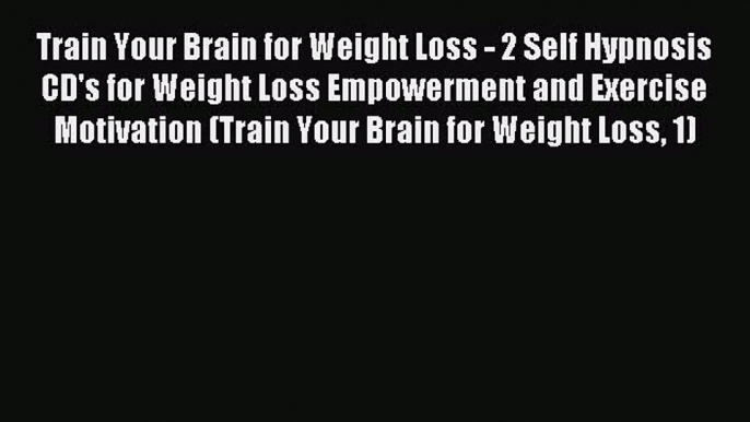 FREE EBOOK ONLINE Train Your Brain for Weight Loss - 2 Self Hypnosis CD's for Weight Loss