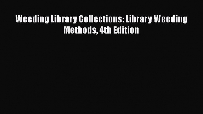 [PDF] Weeding Library Collections: Library Weeding Methods 4th Edition [Read] Full Ebook