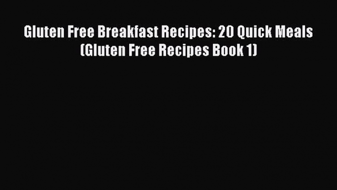 READ FREE E-books Gluten Free Breakfast Recipes: 20 Quick Meals (Gluten Free Recipes Book 1)