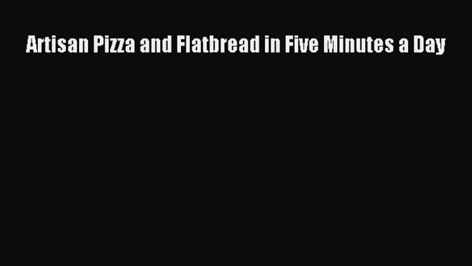 Download Artisan Pizza and Flatbread in Five Minutes a Day PDF Free