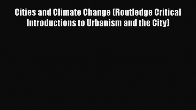 [Download] Cities and Climate Change (Routledge Critical Introductions to Urbanism and the