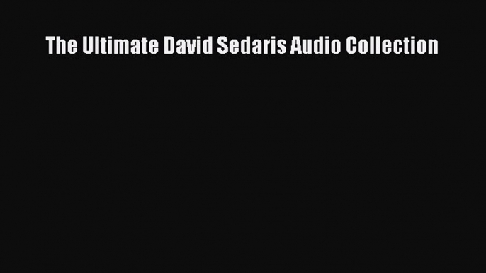Read The Ultimate David Sedaris Audio Collection Ebook Free