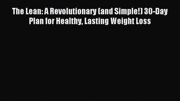 READ FREE E-books The Lean: A Revolutionary (and Simple!) 30-Day Plan for Healthy Lasting Weight