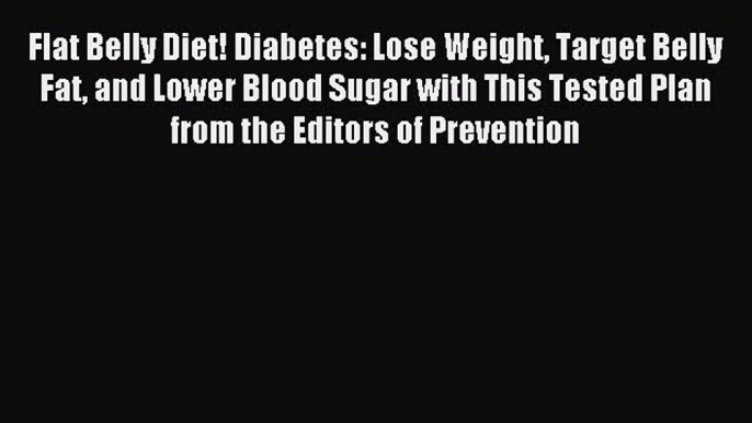 READ book Flat Belly Diet! Diabetes: Lose Weight Target Belly Fat and Lower Blood Sugar with