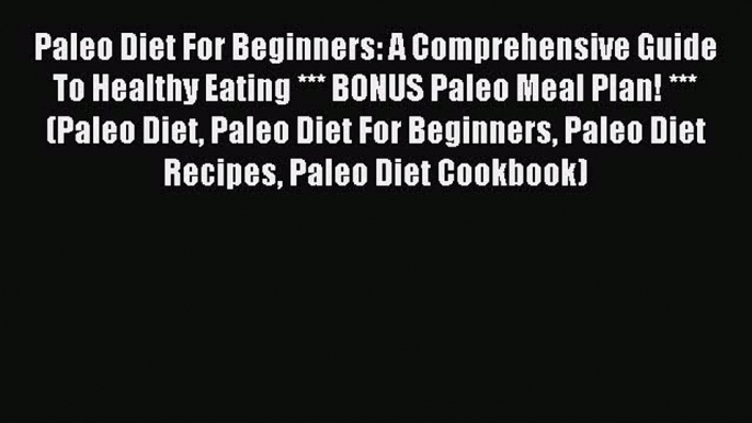 READ FREE E-books Paleo Diet For Beginners: A Comprehensive Guide To Healthy Eating *** BONUS