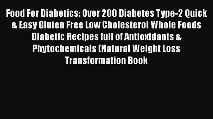 Read Food For Diabetics: Over 200 Diabetes Type-2 Quick & Easy Gluten Free Low Cholesterol