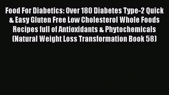 Read Food For Diabetics: Over 180 Diabetes Type-2 Quick & Easy Gluten Free Low Cholesterol