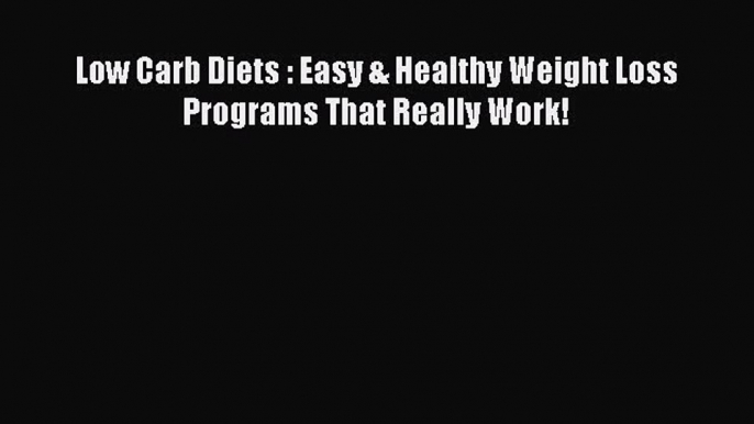 FREE EBOOK ONLINE Low Carb Diets : Easy & Healthy Weight Loss Programs That Really Work!