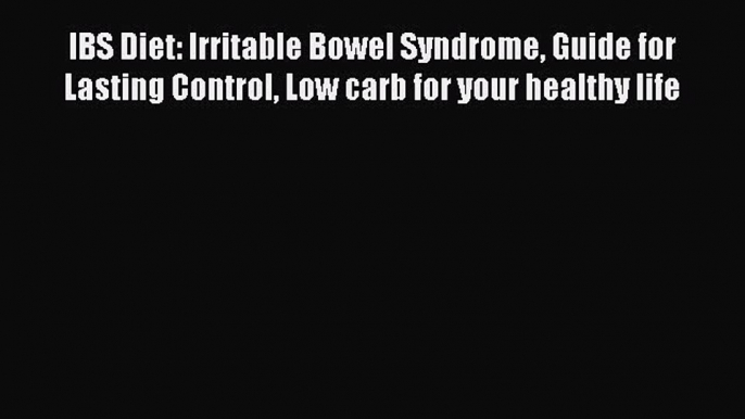 Read IBS Diet: Irritable Bowel Syndrome Guide for Lasting Control Low carb for your healthy