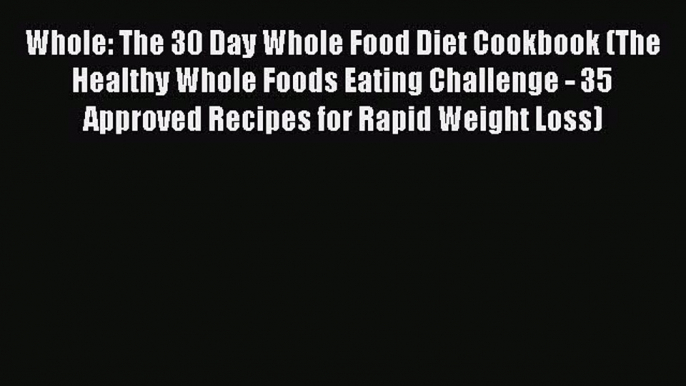 Read Whole: The 30 Day Whole Food Diet Cookbook (The Healthy Whole Foods Eating Challenge -