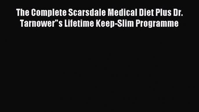 READ book The Complete Scarsdale Medical Diet Plus Dr. Tarnowers Lifetime Keep-Slim Programme