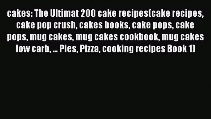 Read cakes: The Ultimat 200 cake recipes(cake recipes cake pop crush cakes books cake pops