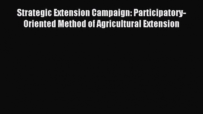 Read Strategic Extension Campaign: Participatory-Oriented Method of Agricultural Extension