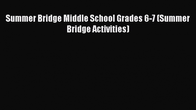 [PDF] Summer Bridge Middle School Grades 6-7 (Summer Bridge Activities) [Read]Read Book Summer