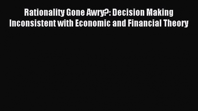 Read Rationality Gone Awry?: Decision Making Inconsistent with Economic and Financial Theory