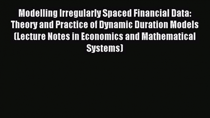 Read Modelling Irregularly Spaced Financial Data: Theory and Practice of Dynamic Duration Models