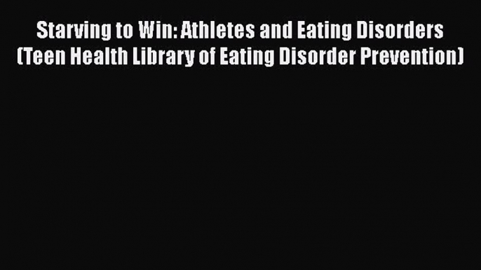 [Read] Starving to Win: Athletes and Eating Disorders (Teen Health Library of Eating Disorder