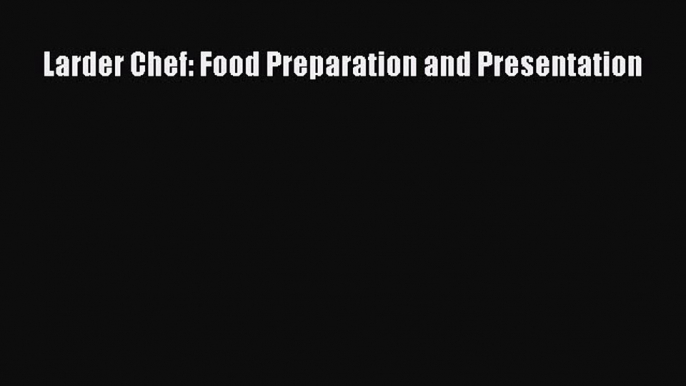 Read Larder Chef: Food Preparation and Presentation E-Book Download