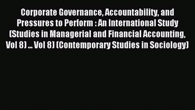 For you Corporate Governance Accountability and Pressures to Perform : An International Study