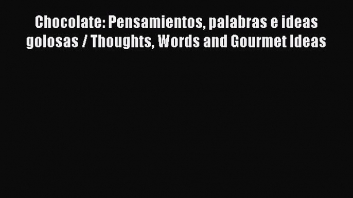 Read Chocolate: Pensamientos palabras e ideas golosas / Thoughts Words and Gourmet Ideas Ebook