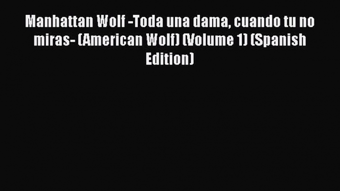 Download Manhattan Wolf -Toda una dama cuando tu no miras- (American Wolf) (Volume 1) (Spanish