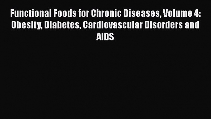 Read Functional Foods for Chronic Diseases Volume 4: Obesity Diabetes Cardiovascular Disorders