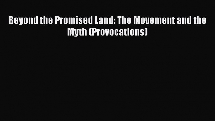 [PDF] Beyond the Promised Land: The Movement and the Myth (Provocations) [Download] Online