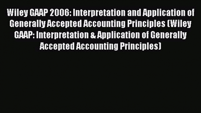 Enjoyed read Wiley GAAP 2006: Interpretation and Application of Generally Accepted Accounting