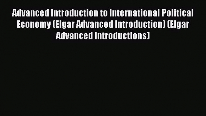 [PDF] Advanced Introduction to International Political Economy (Elgar Advanced Introduction)