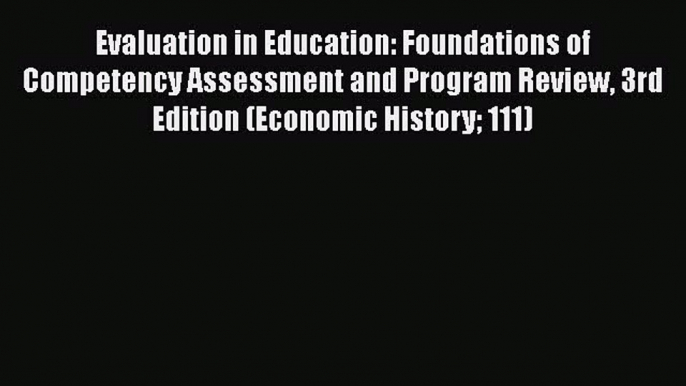 Read Book Evaluation in Education: Foundations of Competency Assessment and Program Review