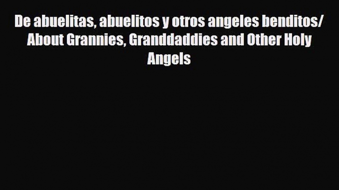 [PDF] De abuelitas abuelitos y otros angeles benditos/ About Grannies Granddaddies and Other