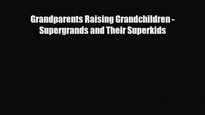 Download Grandparents Raising Grandchildren - Supergrands and Their Superkids Free Books