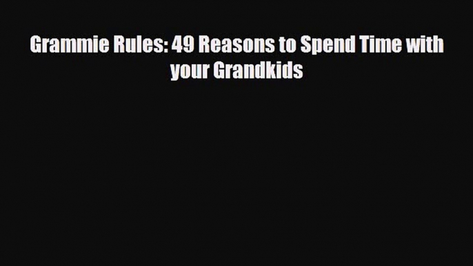 Download Grammie Rules: 49 Reasons to Spend Time with your Grandkids Free Books