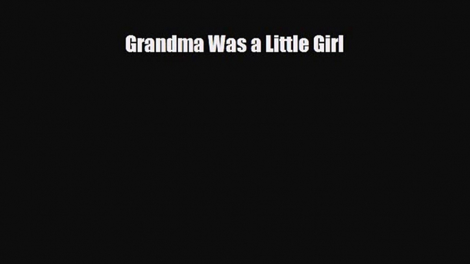 PDF Grandma Was a Little Girl  EBook