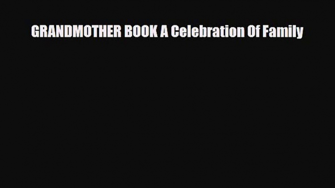 Download GRANDMOTHER BOOK A Celebration Of Family Free Books