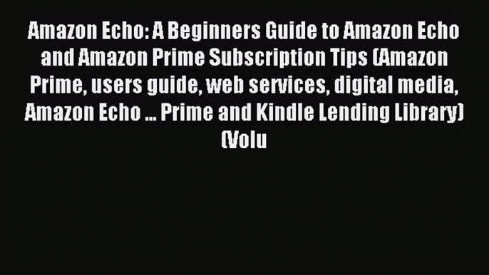 free pdf  Amazon Echo: A Beginners Guide to Amazon Echo and Amazon Prime Subscription Tips