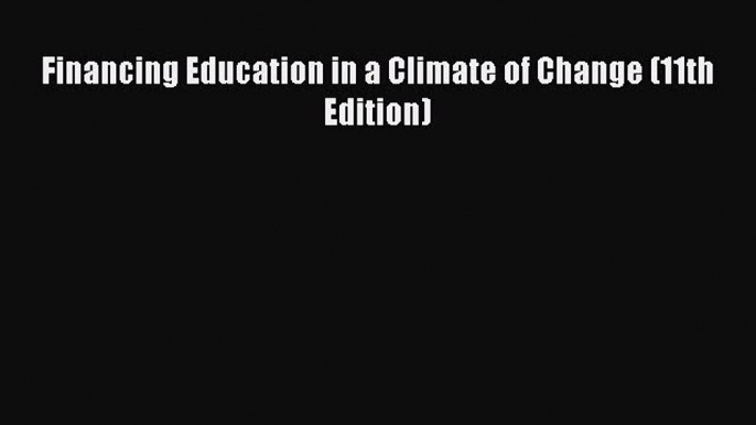 Read Book Financing Education in a Climate of Change (11th Edition) E-Book Free