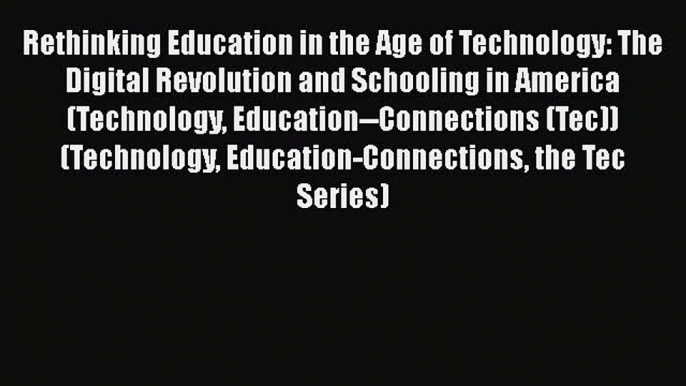 Read Book Rethinking Education in the Age of Technology: The Digital Revolution and Schooling