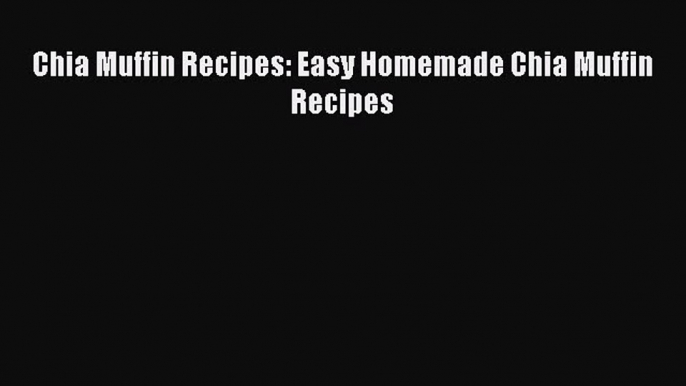 Read Chia Muffin Recipes: Easy Homemade Chia Muffin Recipes Ebook Free