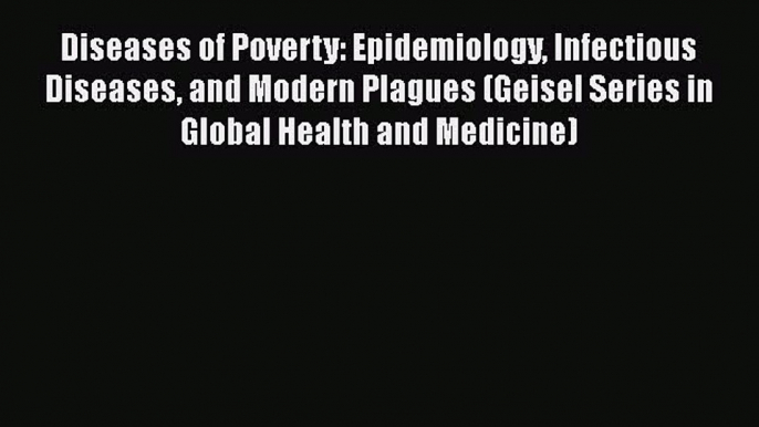 Read Book Diseases of Poverty: Epidemiology Infectious Diseases and Modern Plagues (Geisel