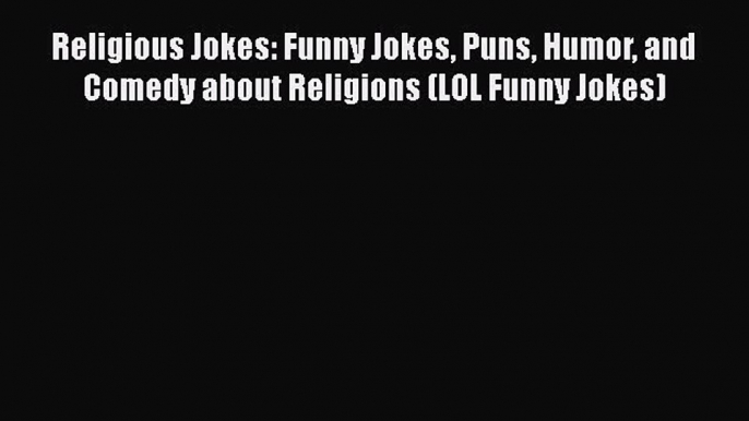 Download Religious Jokes: Funny Jokes Puns Humor and Comedy about Religions (LOL Funny Jokes)