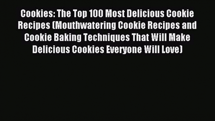 Read Cookies: The Top 100 Most Delicious Cookie Recipes (Mouthwatering Cookie Recipes and Cookie